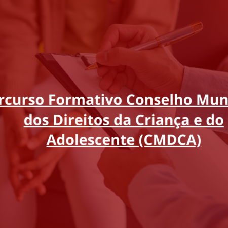 Percurso Formativo Conselho Municipal dos Direitos da Criança e do Adolescente (CMDCA)
